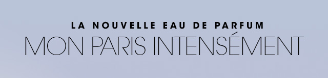 La nouvelle eau de parfum Mon Paris intensément